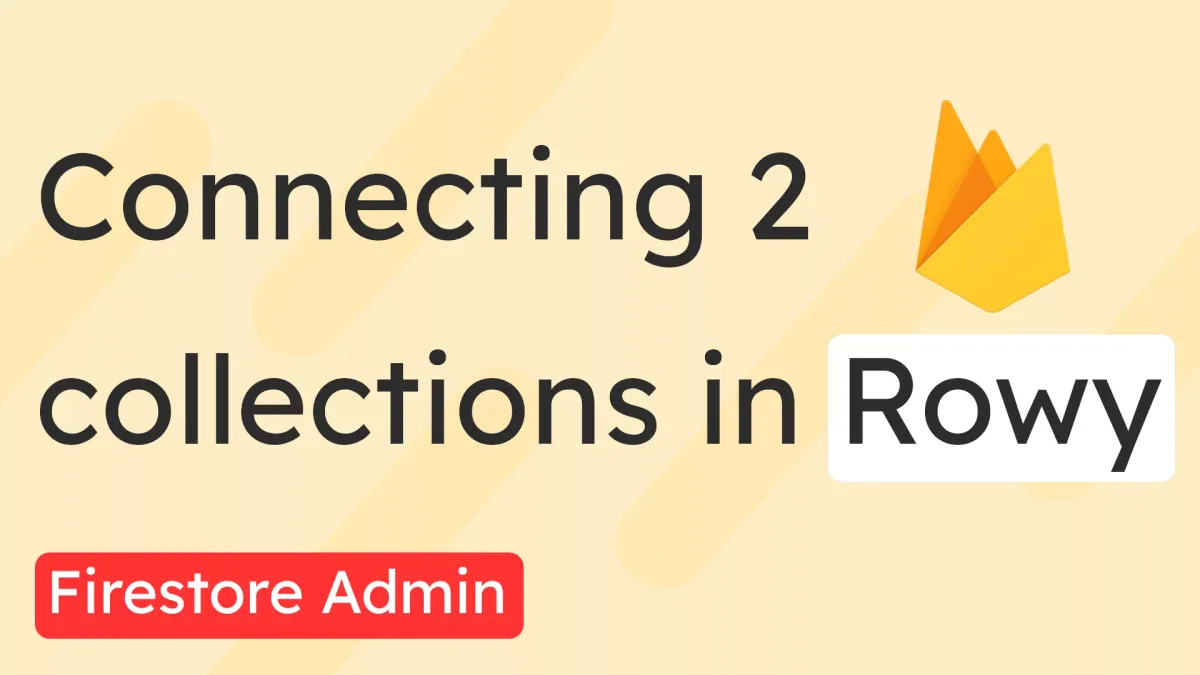 Firestore Admin: Connecting 2 collections in Rowy