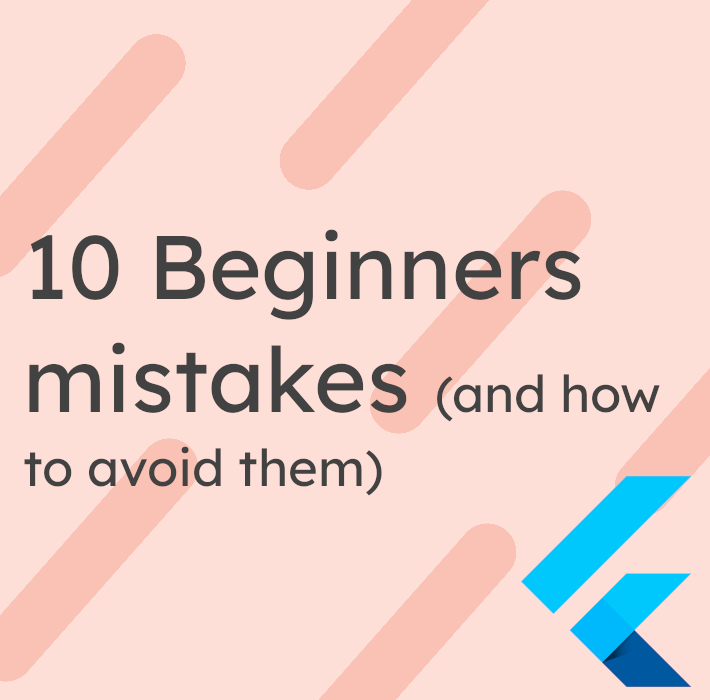 10 Beginners mistakes in Flutter (and how to avoid them)